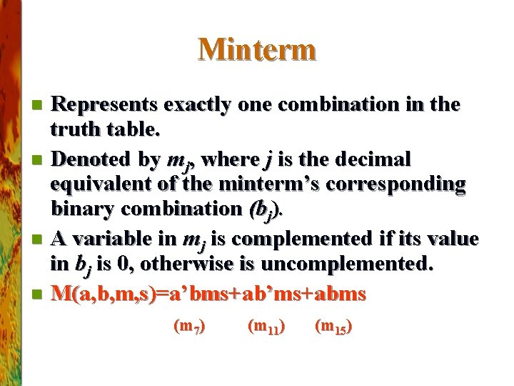 Minterm Represents exactly one combination in the truth table. n Denoted by mj, where
