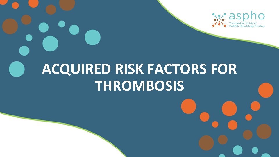 ACQUIRED RISK FACTORS FOR THROMBOSIS ACQUIRED RISK FACTORS FOR THROMBOSIS