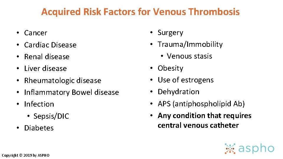 Acquired Risk Factors for Venous Thrombosis Cancer Cardiac Disease Renal disease Liver disease Rheumatologic Acquired Risk Factors for Venous Thrombosis Cancer Cardiac Disease Renal disease Liver disease Rheumatologic