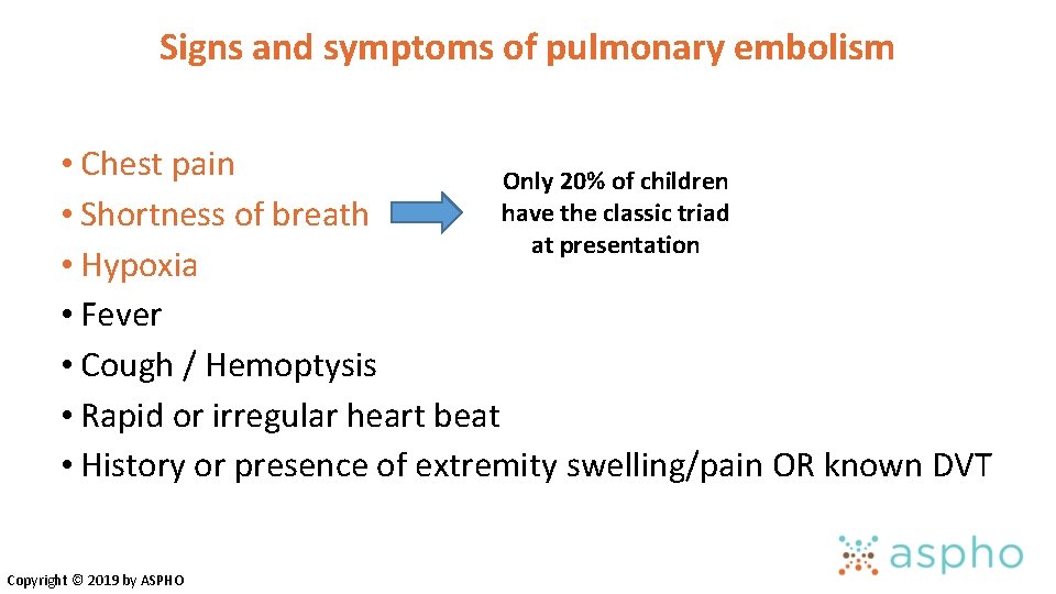 Signs and symptoms of pulmonary embolism • Chest pain Only 20% of children have Signs and symptoms of pulmonary embolism • Chest pain Only 20% of children have