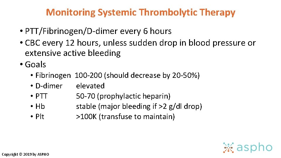 Monitoring Systemic Thrombolytic Therapy • PTT/Fibrinogen/D-dimer every 6 hours • CBC every 12 hours, Monitoring Systemic Thrombolytic Therapy • PTT/Fibrinogen/D-dimer every 6 hours • CBC every 12 hours,