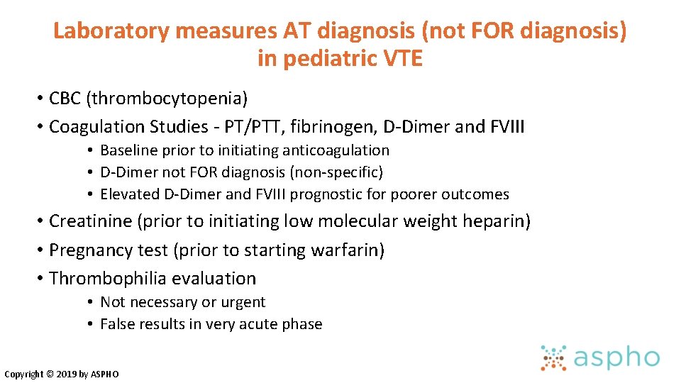 Laboratory measures AT diagnosis (not FOR diagnosis) in pediatric VTE • CBC (thrombocytopenia) • Laboratory measures AT diagnosis (not FOR diagnosis) in pediatric VTE • CBC (thrombocytopenia) •