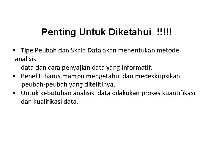 Penting Untuk Diketahui !!!!! • Tipe Peubah dan Skala Data akan menentukan metode analisis