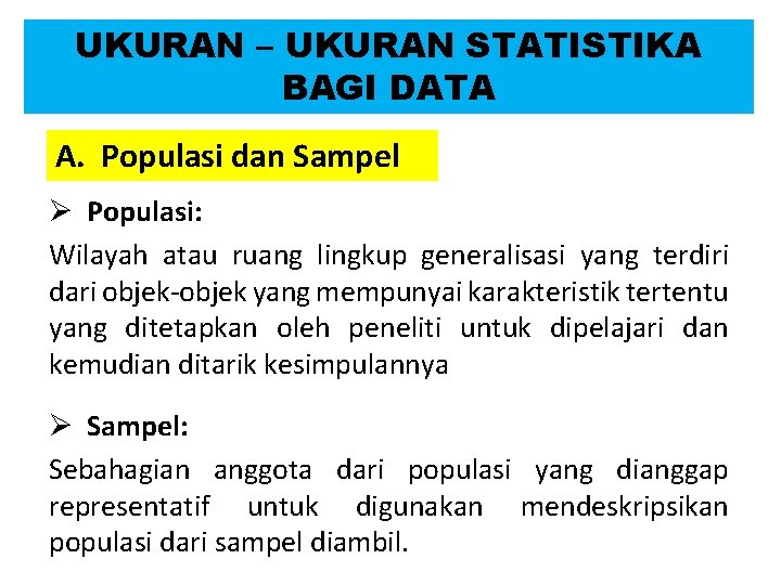 UKURAN – UKURAN STATISTIKA BAGI DATA A. Populasi dan Sampel Ø Populasi: Wilayah atau