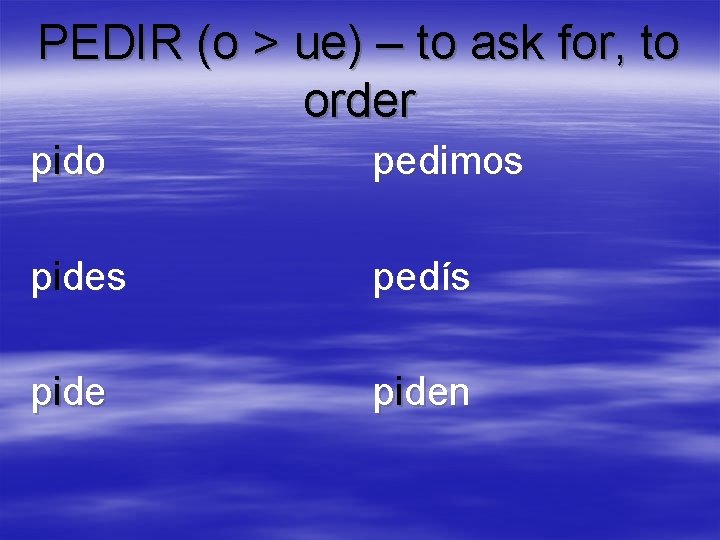 PEDIR (o > ue) – to ask for, to order pido pedimos pides pedís
