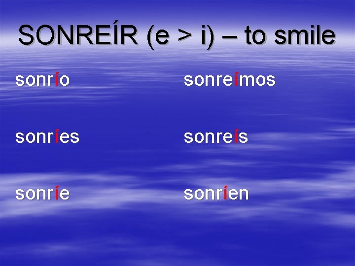 SONREÍR (e > i) – to smile sonrío sonreímos sonríes sonreís sonríen 