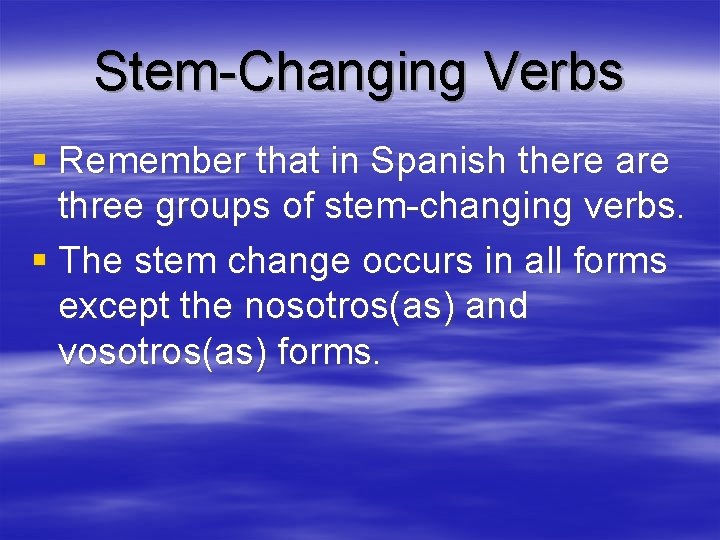 Stem-Changing Verbs § Remember that in Spanish there are three groups of stem-changing verbs.