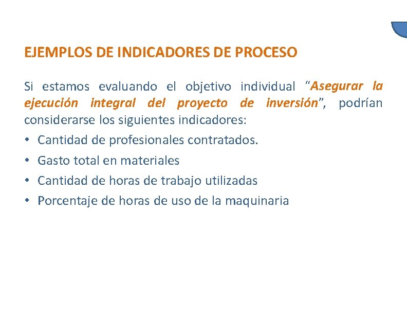 EJEMPLOS DE INDICADORES DE PROCESO Si estamos evaluando el objetivo individual “Asegurar la ejecución