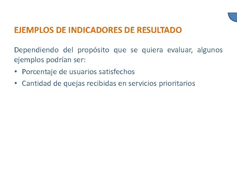 EJEMPLOS DE INDICADORES DE RESULTADO Dependiendo del propósito que se quiera evaluar, algunos ejemplos