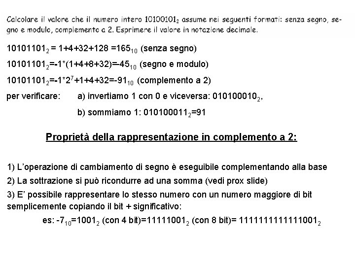 101011012 = 1+4+32+128 =16510 (senza segno) 101011012=-1*(1+4+8+32)=-4510 (segno e modulo) 101011012=-1*27+1+4+32=-9110 (complemento a 2)