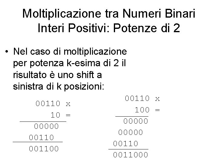 Moltiplicazione tra Numeri Binari Interi Positivi: Potenze di 2 • Nel caso di moltiplicazione