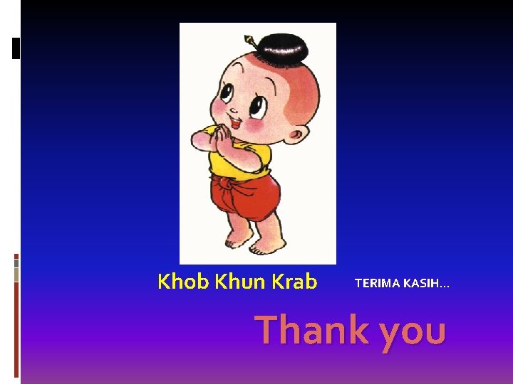 Khob Khun Krab TERIMA KASIH. . . Thank you 