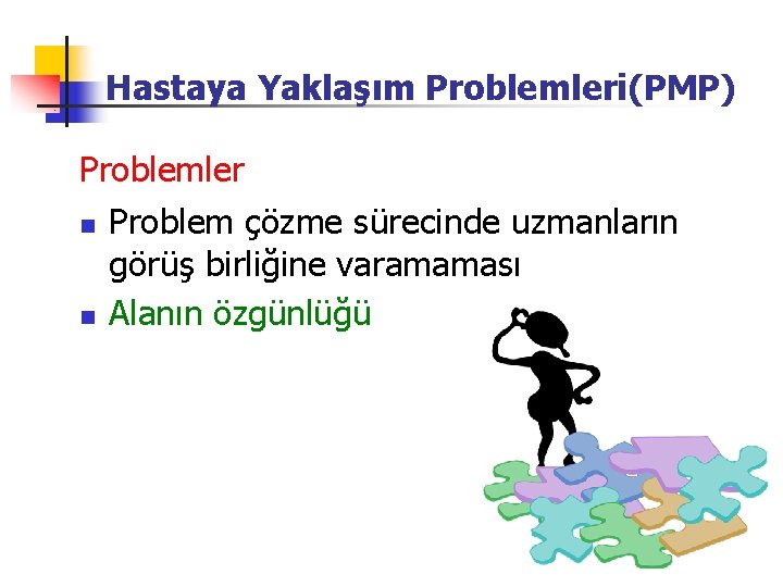 Hastaya Yaklaşım Problemleri(PMP) Problemler n Problem çözme sürecinde uzmanların görüş birliğine varamaması n Alanın