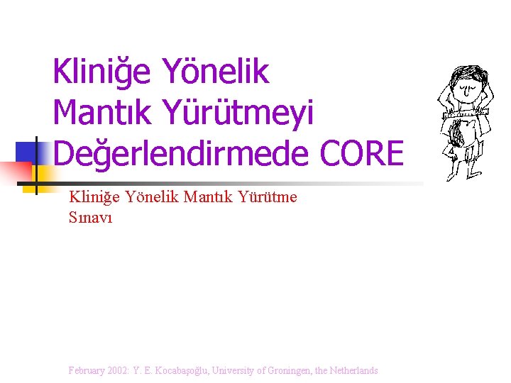 Kliniğe Yönelik Mantık Yürütmeyi Değerlendirmede CORE Kliniğe Yönelik Mantık Yürütme Sınavı February 2002: Y.