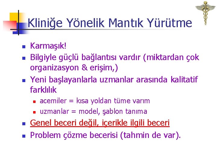 Kliniğe Yönelik Mantık Yürütme n n n Karmaşık! Bilgiyle güçlü bağlantısı vardır (miktardan çok