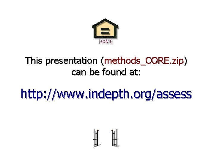 This presentation (methods_CORE. zip) can be found at: http: //www. indepth. org/assess 