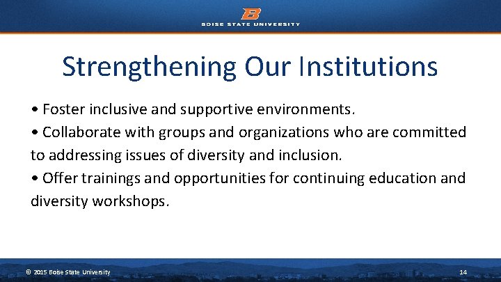 Strengthening Our Institutions • Foster inclusive and supportive environments. • Collaborate with groups and