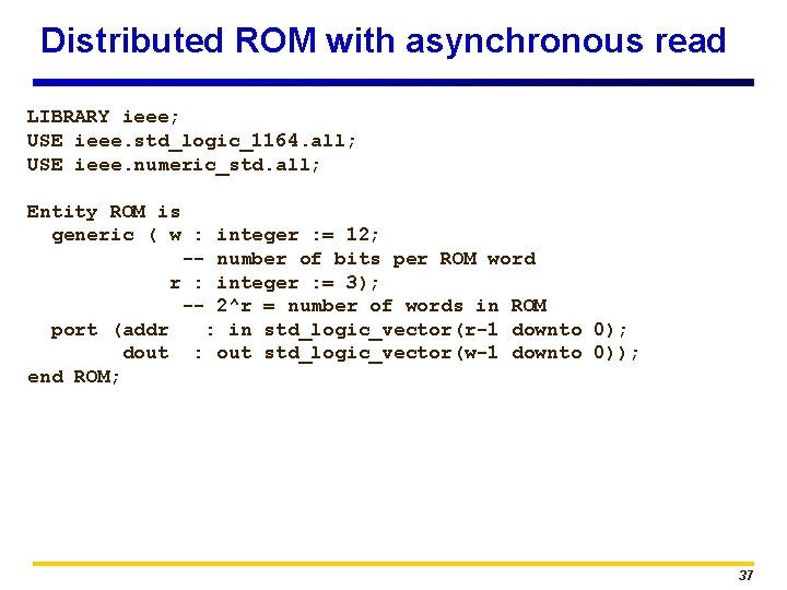 Distributed ROM with asynchronous read LIBRARY ieee; USE ieee. std_logic_1164. all; USE ieee. numeric_std.