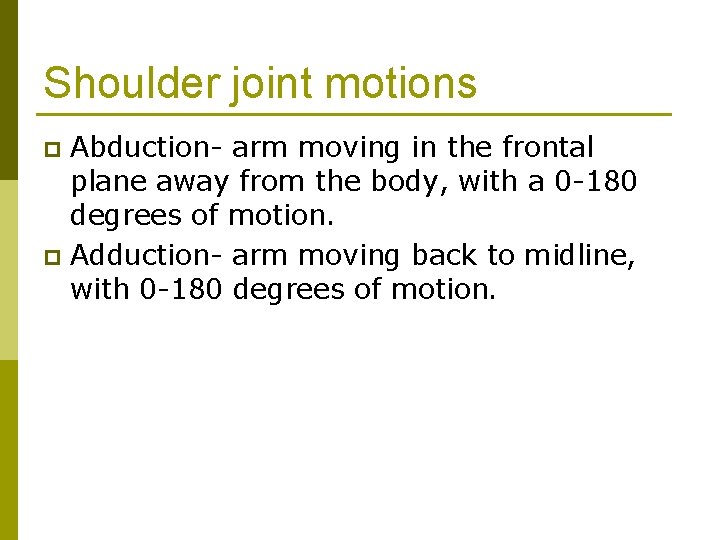 Shoulder joint motions Abduction- arm moving in the frontal plane away from the body,