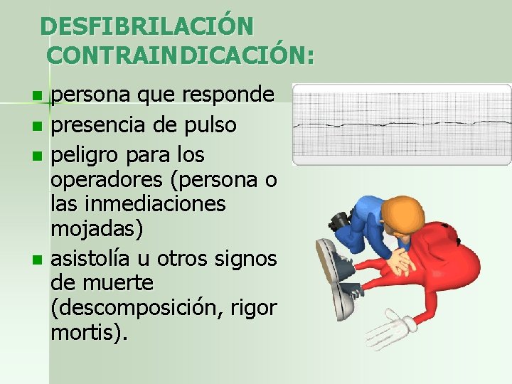 DESFIBRILACIÓN CONTRAINDICACIÓN: persona que responde n presencia de pulso n peligro para los operadores