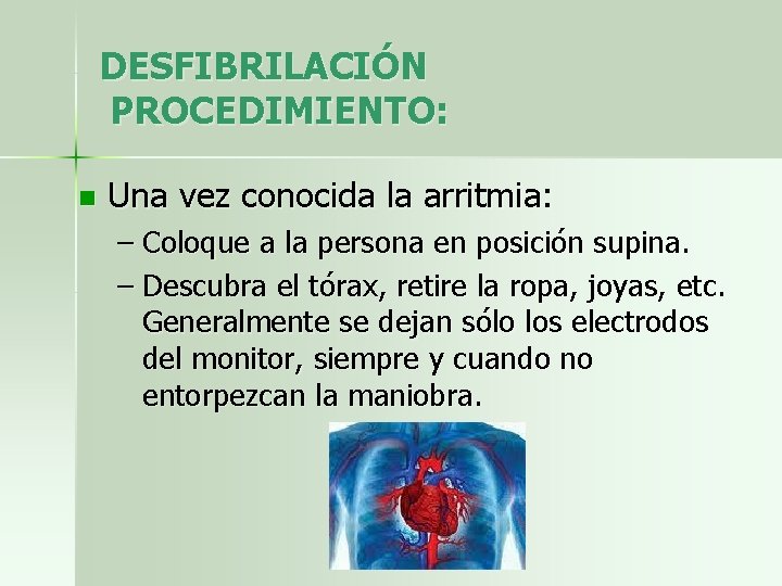 DESFIBRILACIÓN PROCEDIMIENTO: n Una vez conocida la arritmia: – Coloque a la persona en