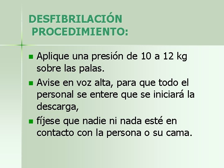 DESFIBRILACIÓN PROCEDIMIENTO: Aplique una presión de 10 a 12 kg sobre las palas. n