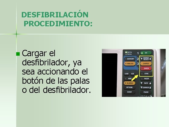 DESFIBRILACIÓN PROCEDIMIENTO: n Cargar el desfibrilador, ya sea accionando el botón de las palas