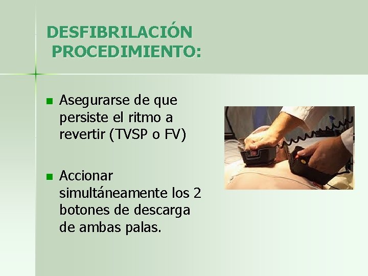 DESFIBRILACIÓN PROCEDIMIENTO: n Asegurarse de que persiste el ritmo a revertir (TVSP o FV)