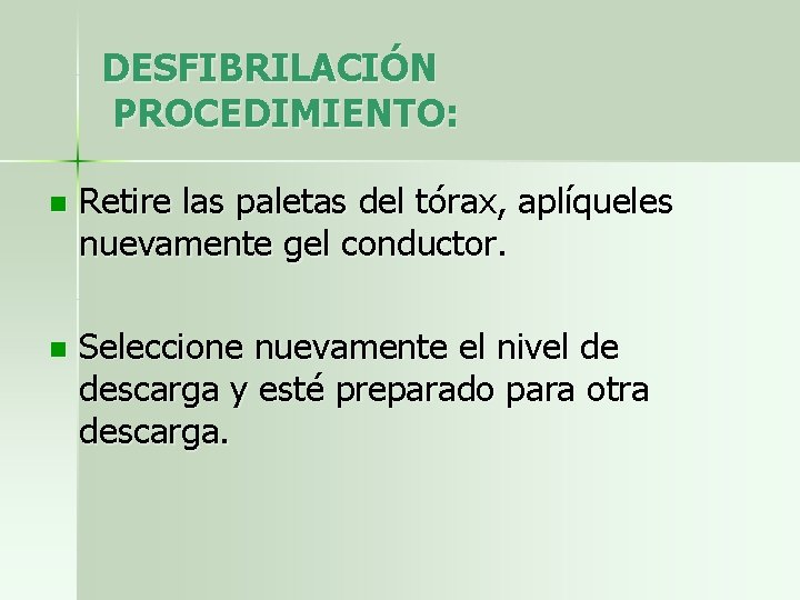 DESFIBRILACIÓN PROCEDIMIENTO: n Retire las paletas del tórax, aplíqueles nuevamente gel conductor. n Seleccione