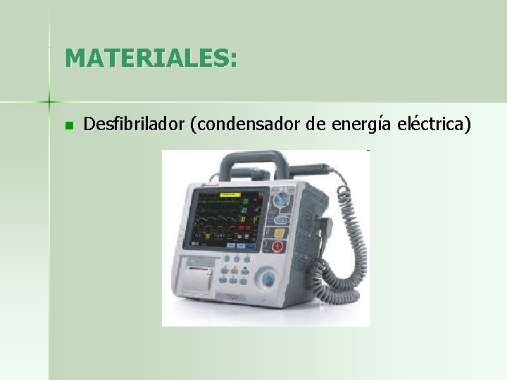 MATERIALES: n Desfibrilador (condensador de energía eléctrica) 