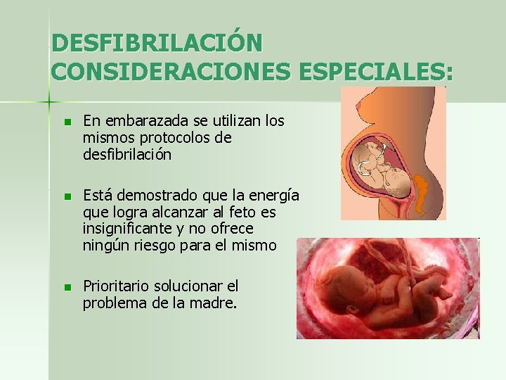 DESFIBRILACIÓN CONSIDERACIONES ESPECIALES: n En embarazada se utilizan los mismos protocolos de desfibrilación n