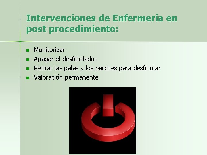 Intervenciones de Enfermería en post procedimiento: n n Monitorizar Apagar el desfibrilador Retirar las
