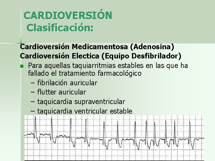 CARDIOVERSIÓN Clasificación: Cardioversión Medicamentosa (Adenosina) Cardioversión Electica (Equipo Desfibrilador) n Para aquellas taquiarritmias estables