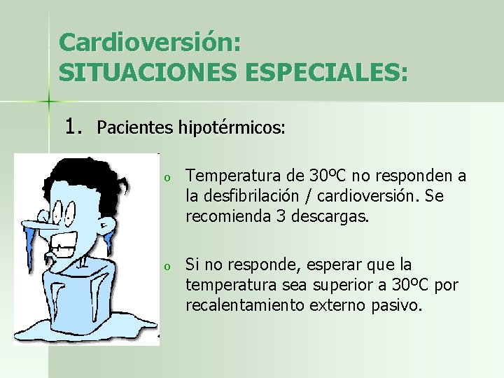Cardioversión: SITUACIONES ESPECIALES: 1. Pacientes hipotérmicos: o Temperatura de 30ºC no responden a la
