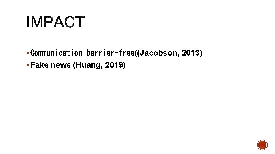 § Communication barrier-free((Jacobson, 2013) § Fake news (Huang, 2019) 