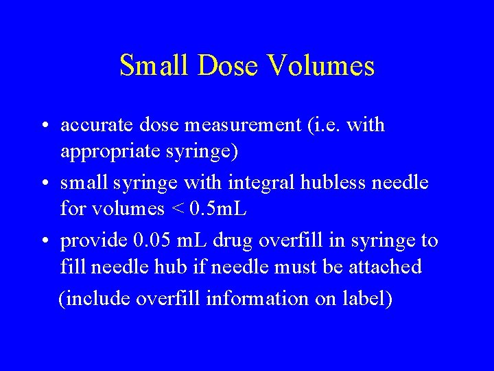 Small Dose Volumes • accurate dose measurement (i. e. with appropriate syringe) • small