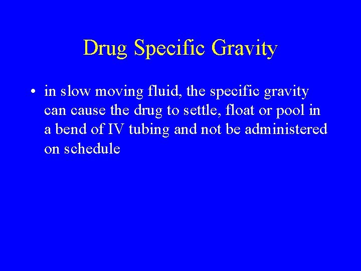 Drug Specific Gravity • in slow moving fluid, the specific gravity can cause the