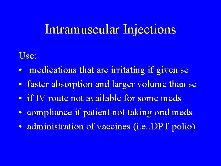 Intramuscular Injections Use: • medications that are irritating if given sc • faster absorption