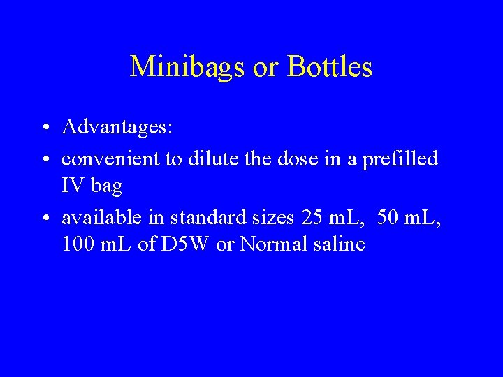 Minibags or Bottles • Advantages: • convenient to dilute the dose in a prefilled