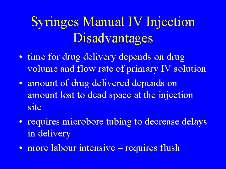 Syringes Manual IV Injection Disadvantages • time for drug delivery depends on drug volume