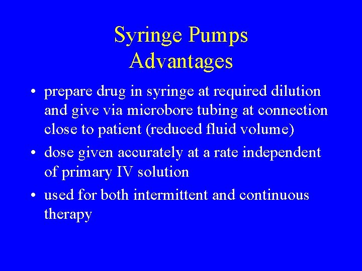 Syringe Pumps Advantages • prepare drug in syringe at required dilution and give via