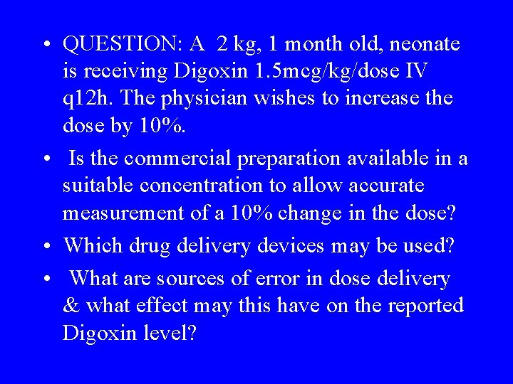  • QUESTION: A 2 kg, 1 month old, neonate is receiving Digoxin 1.