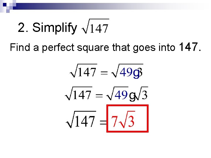 2. Simplify Find a perfect square that goes into 147. 2. Simplify Find a perfect square that goes into 147.