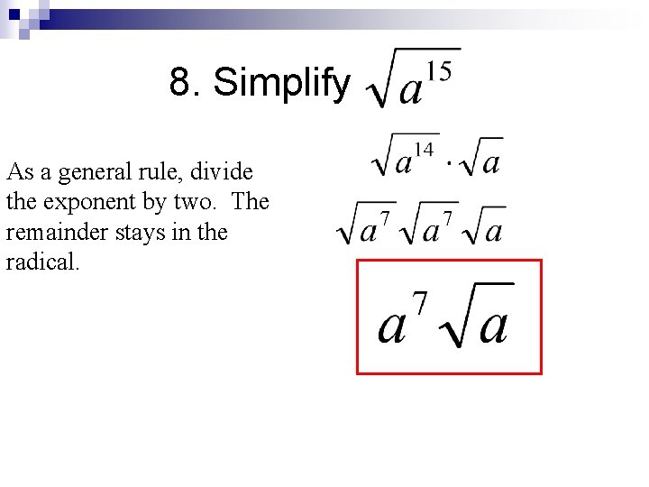 8. Simplify As a general rule, divide the exponent by two. The remainder stays 8. Simplify As a general rule, divide the exponent by two. The remainder stays