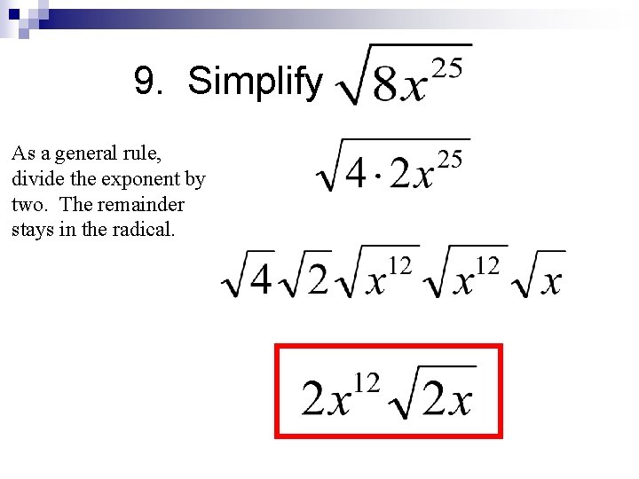 9. Simplify As a general rule, divide the exponent by two. The remainder stays