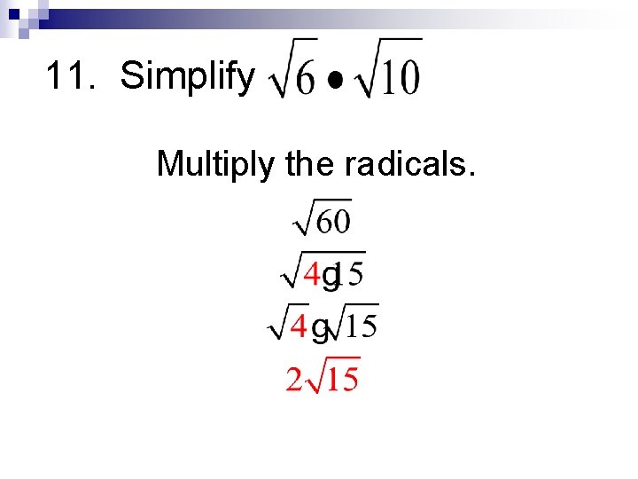 11. Simplify Multiply the radicals. 