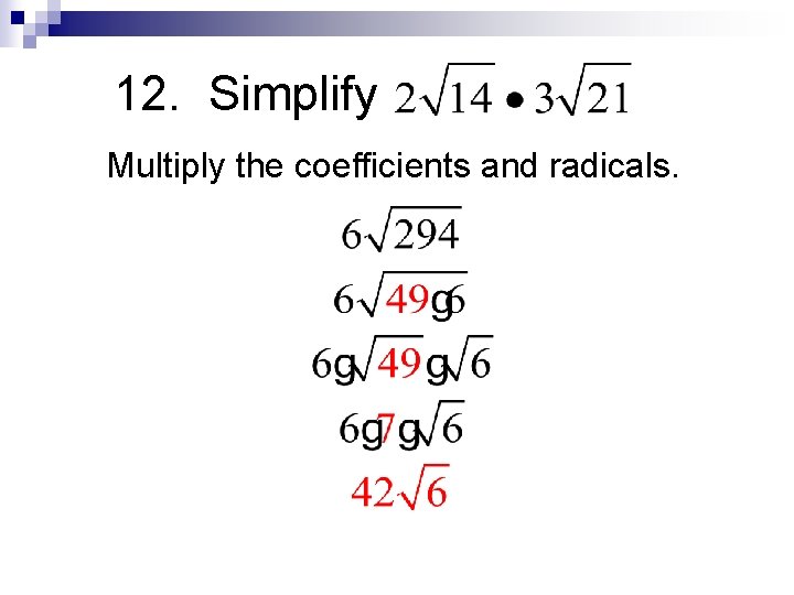 12. Simplify Multiply the coefficients and radicals. 