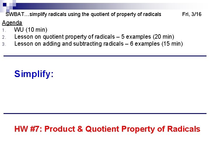 SWBAT…simplify radicals using the quotient of property of radicals Fri, 3/16 Agenda 1. WU SWBAT…simplify radicals using the quotient of property of radicals Fri, 3/16 Agenda 1. WU