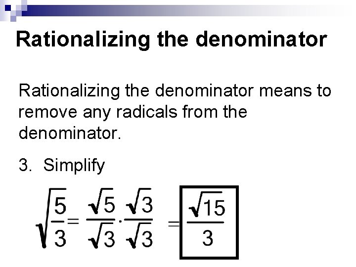 Rationalizing the denominator means to remove any radicals from the denominator. 3. Simplify Rationalizing the denominator means to remove any radicals from the denominator. 3. Simplify