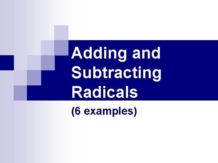 Adding and Subtracting Radicals (6 examples) Adding and Subtracting Radicals (6 examples)